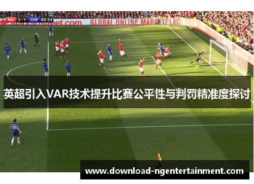 英超引入VAR技术提升比赛公平性与判罚精准度探讨