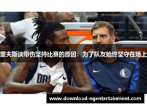 里夫斯谈带伤坚持比赛的原因：为了队友始终坚守在场上