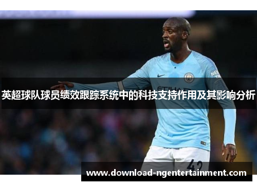 英超球队球员绩效跟踪系统中的科技支持作用及其影响分析